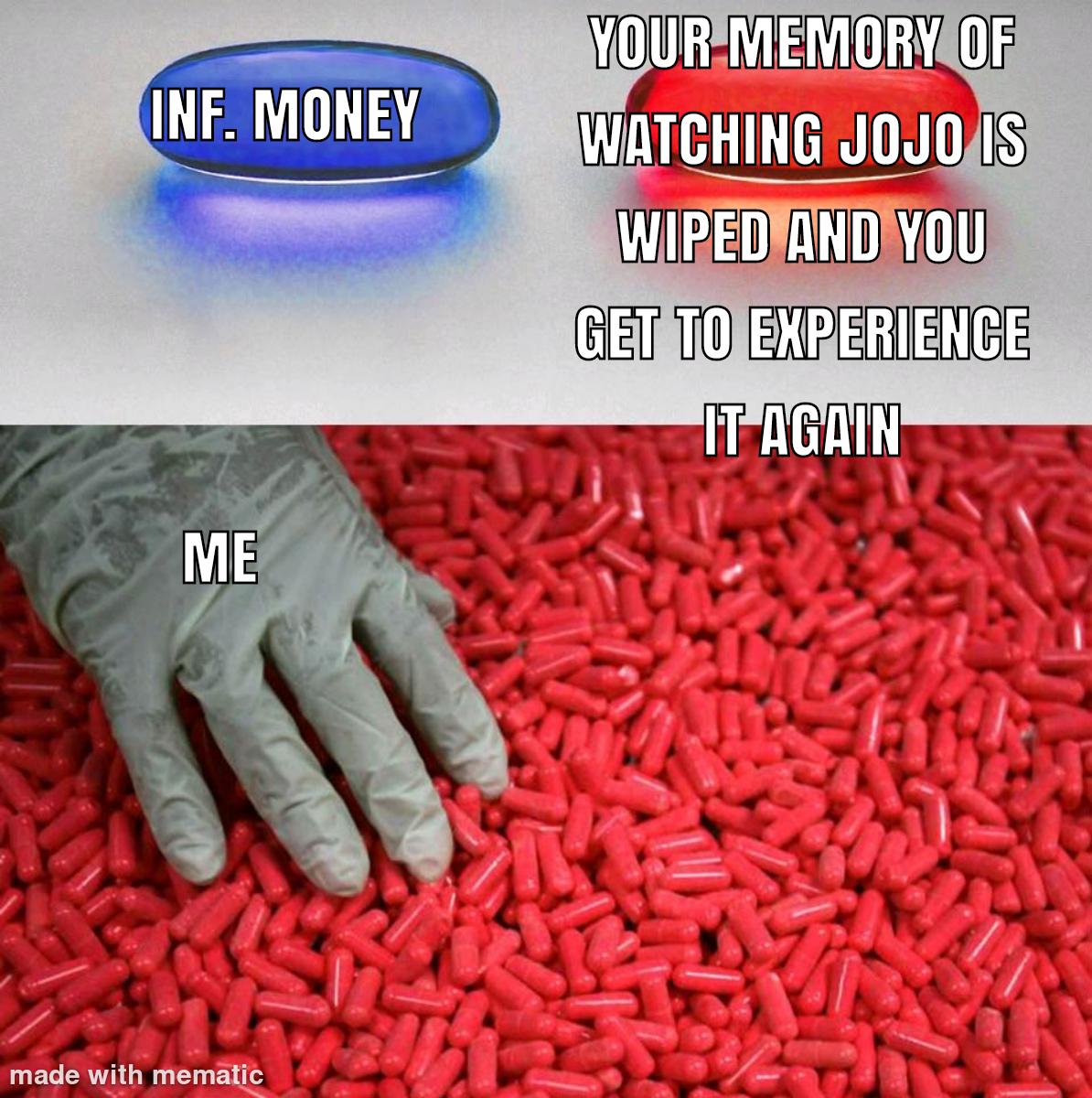 INF. MONEY ME made with mematic YOUR MEMORY OF WATCHING JOJO IS WIPED AND YOU GET TO EXPERIENCE IT AGAIN