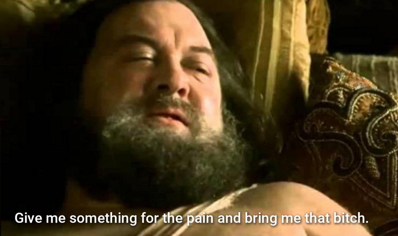 Give me something for the pain and bring me that bitch.