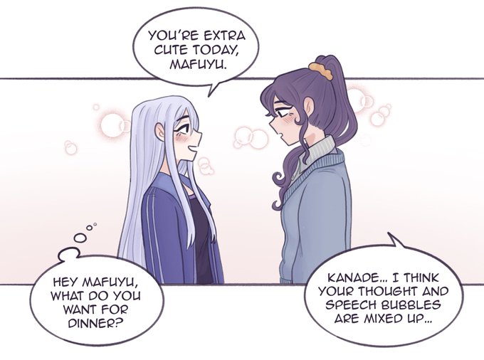 YOU'RE EXTRA CUTE TODAY, MAFUYU. HEY MAFUYU, WHAT DO YOU WANT FOR DINNER? KANADE... I THINK YOUR THOUGHT AND SPEECH BUBBLES ARE MIXED UP...