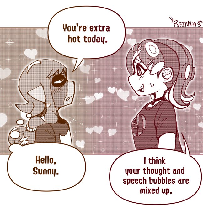 Hello, Sunny. You're extra hot today. "RAINYAAS I think your thought and speech bubbles are mixed up.