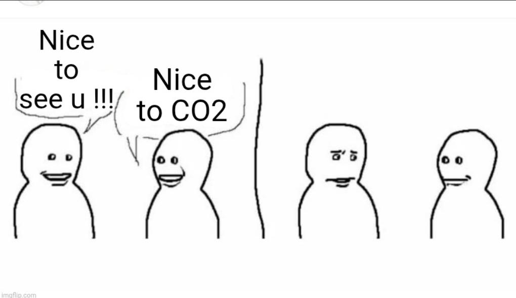 Nice to see u III Nice to CO2 imgflip.com