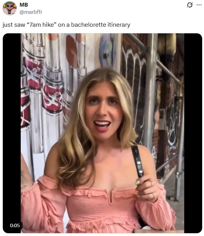 MB @marbffr just saw "7am hike" on a bachelorette itinerary 0:05