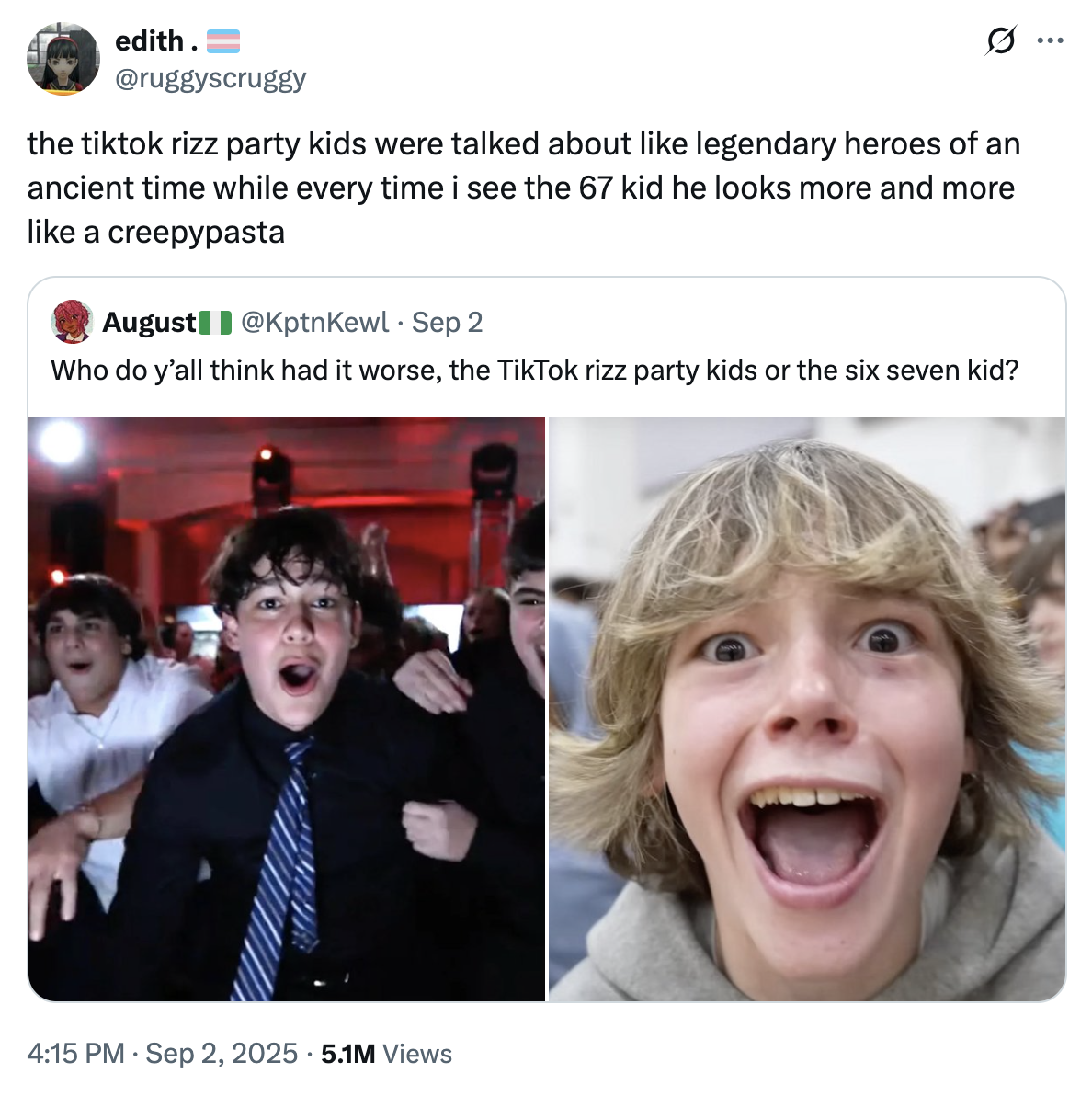 edith. @ruggyscruggy the tiktok rizz party kids were talked about like legendary heroes of an ancient time while every time i see the 67 kid he looks more and more like a creepypasta August @KptnKewl. Sep 2 Who do y'all think had it worse, the TikTok rizz party kids or the six seven kid? • 4:15 PM ⚫ Sep 2, 2025 5.1M Views