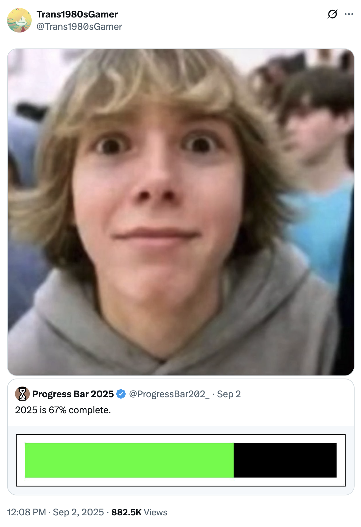 Trans1980sGamer @Trans1980sGamer Progress Bar 2025 @ProgressBar202_ • Sep 2 2025 is 67% complete. 12:08 PM ⚫ Sep 2, 2025 882.5K Views