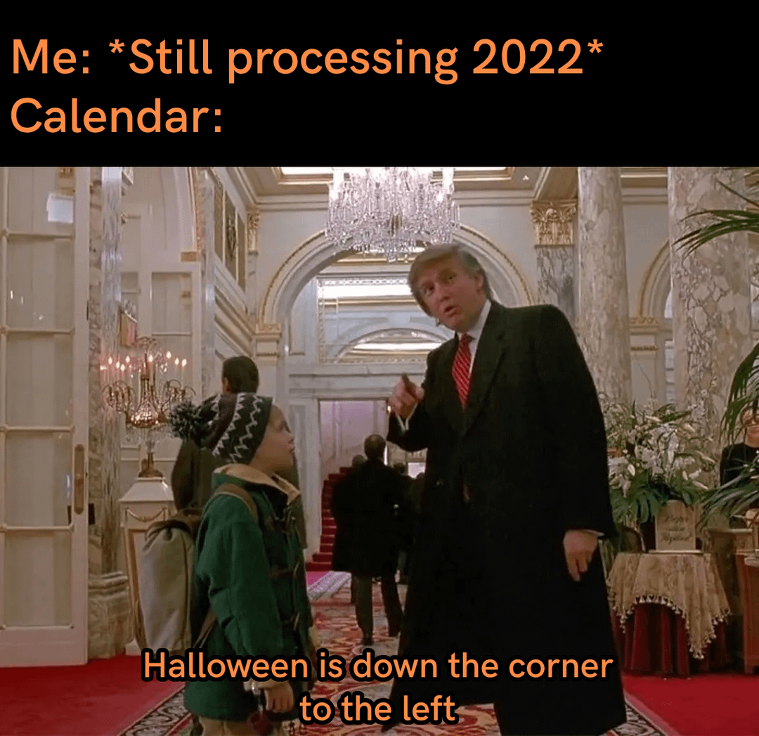 Me: *Still processing 2022* Calendar: Halloween is down the corner to the left