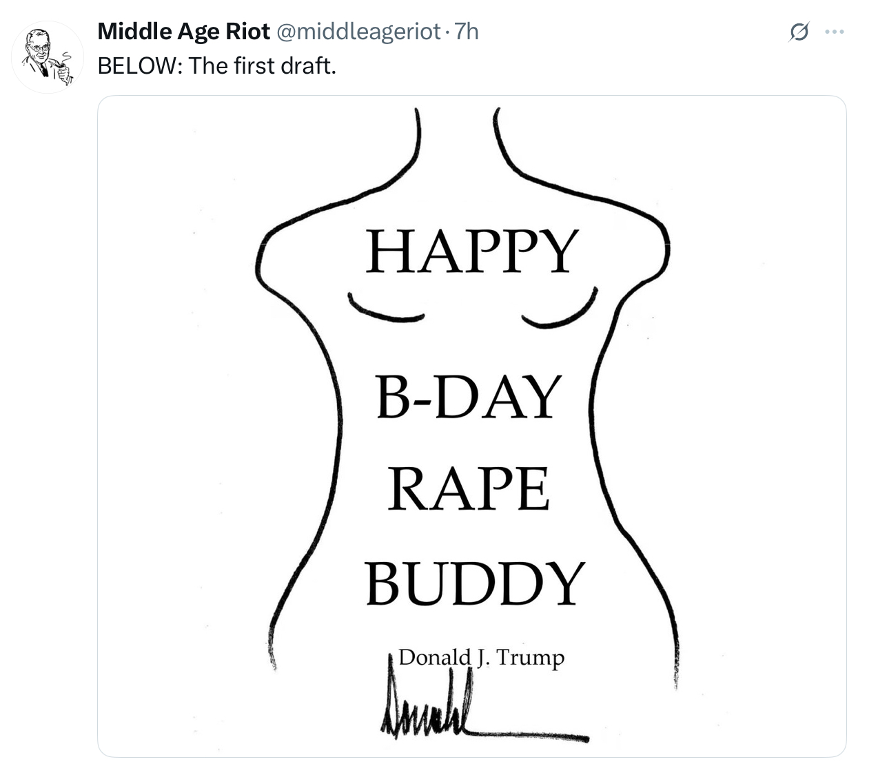 Middle Age Riot @middleageriot .7h BELOW: The first draft. HAPPY B-DAY R--- BUDDY Donald J. Trump ___ Q