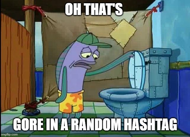 OH THAT'S GORE IN A RANDOM HASHTAG imgflip.com
