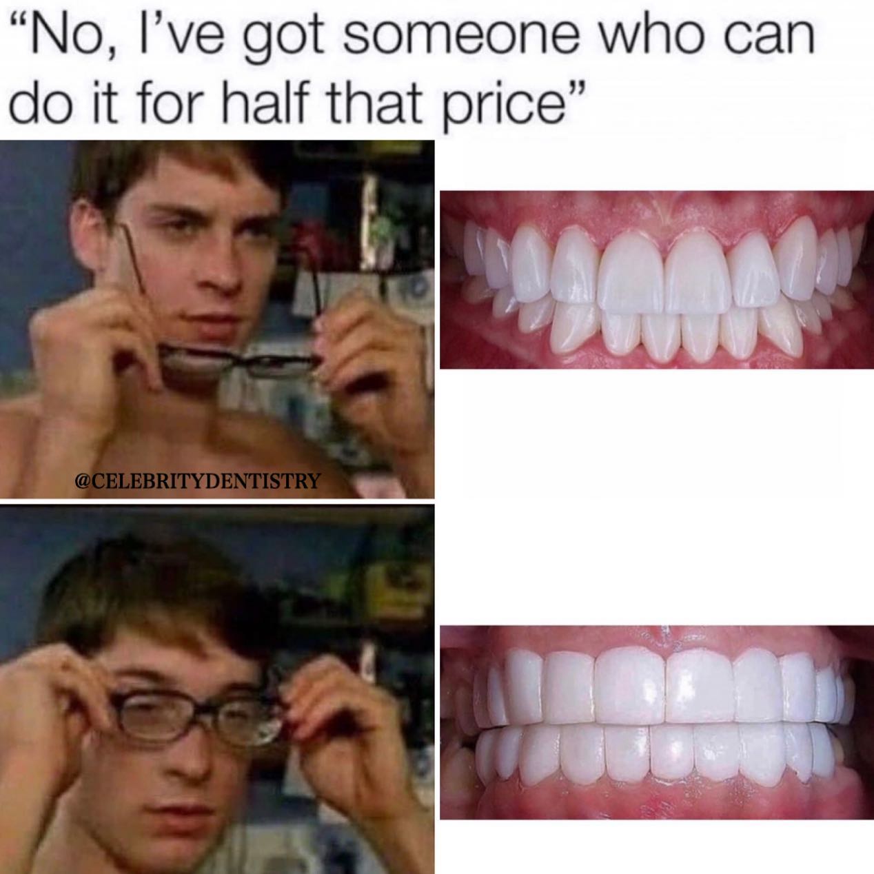 "No, I've got someone who can do it for half that price" @CELEBRITYDENTISTRY