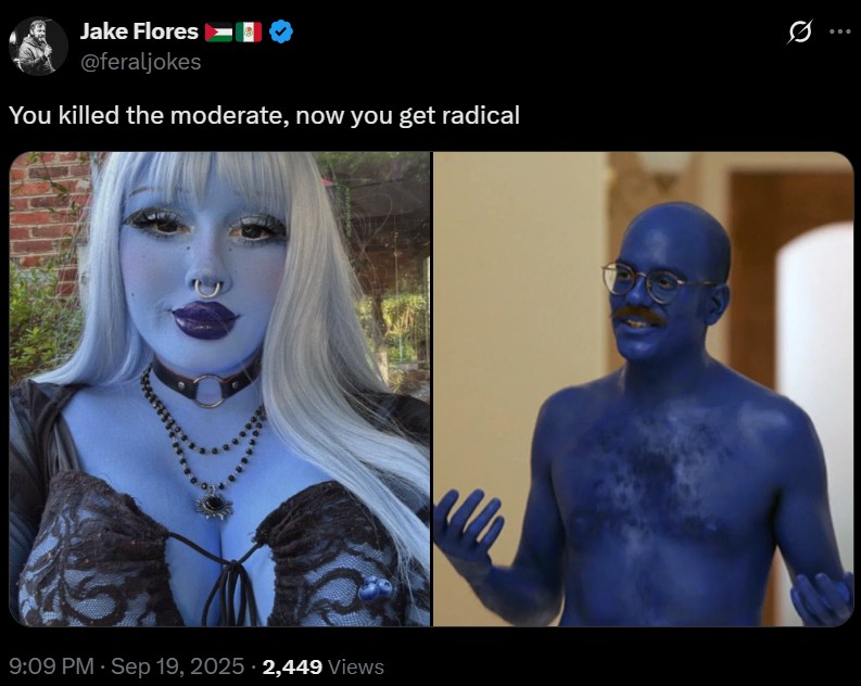 Jake Flores @feraljokes You killed the moderate, now you get radical 9:09 PM - Sep 19, 2025 2,449 Views W