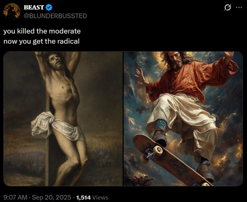 BEAST @BLUNDERBUSSTED you killed the moderate now you get the radical • 9:07 AM · Sep 20, 2025 1,514 Views