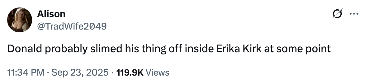 A "tweet":https://knowyourmeme.com/memes/sites/twitter-x about "Donald Trump":https://knowyourmeme.com/memes/people/donald-trump and Erika Kirk possibly being romantically involved following the "death of her husband Charlie Kirk":https://knowyourmeme.com/memes/events/charlie-kirk-shooting-at-utah-valley-university.