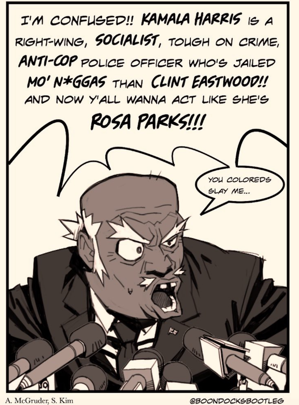 I'M CONFUSED!! KAMALA HARRIS IS A RIGHT-WING, SOCIALIST, TOUGH ON CRIME, ANTI-COP POLICE OFFICER WHO'S JAILED MO' N*GGAS THAN CLINT EASTWOOD!! AND NOW Y'ALL WANNA ACT LIKE SHE'S ROSA PARKS!!! A. McGruder, S. Kim YOU COLOREDS SLAY ME... 1114 VI @BOONDOCKSBOOTLEG