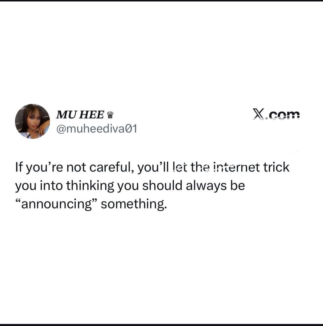 MU HEE @muheediva01 X.com If you're not careful, you'll let the internet trick you into thinking you should always be "announcing" something.