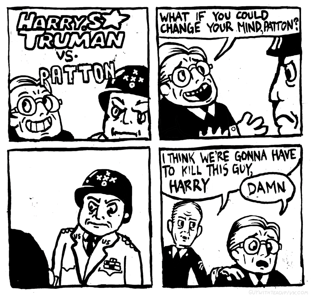 HARRY.ST TRUMAN VS. PATTON us * WHAT IF YOU COULD CHANGE YOUR MIND PATTON? I THINK WE'RE GONNA HAVE TO KILL THIS GUY, HARRY DAMN GUYWITH TEACUP/VK.COM