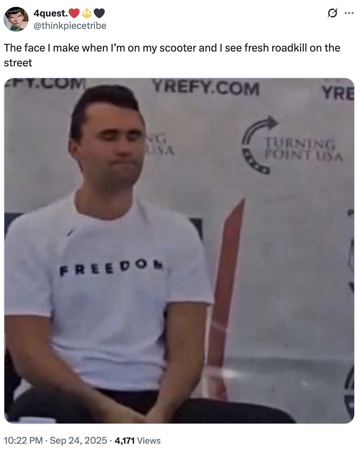 A "tweet":https://knowyourmeme.com/memes/sites/twitter-x using the image of "Charlie Kirk":https://knowyourmeme.com/memes/people/charlie-kirk with his eyes closed moments before he "was shot and killed at Utah Valley University":https://knowyourmeme.com/memes/events/charlie-kirk-shooting-at-utah-valley-university in September 2025. The image became a controversial "reaction image":https://knowyourmeme.com/memes/reaction-images on "Twitter / X":https://knowyourmeme.com/memes/sites/twitter-x in the following weeks.