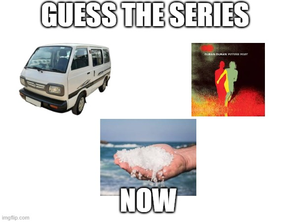 GUESS THE SERIES imgflip.com NOW DURAN DURANTE PLAY