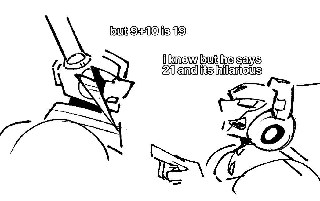 but 9+10 is 19 i know but he says 21 and its hilarious