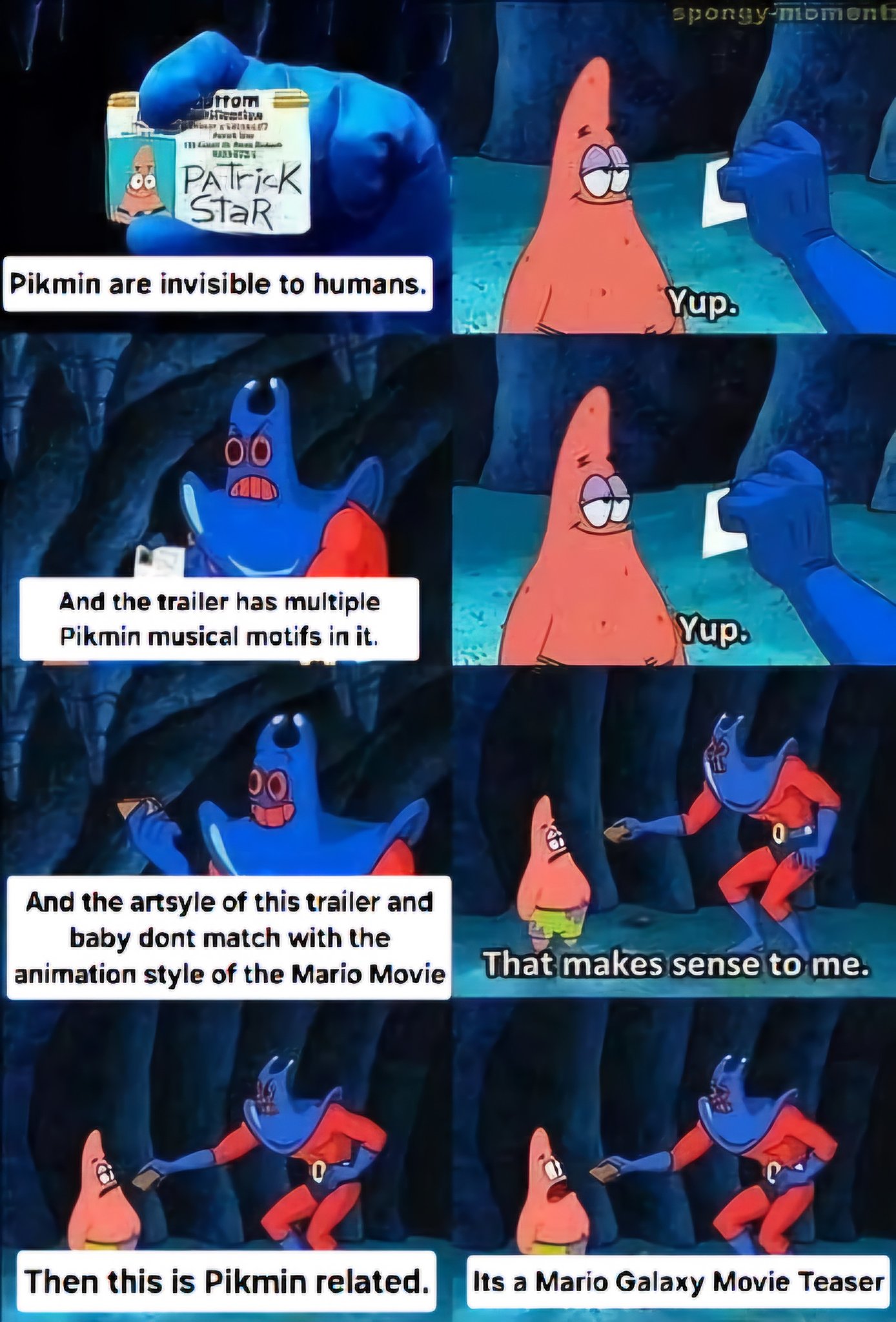 Auttom 87 PATRICK StaR Pikmin are invisible to humans. 8 And the trailer has multiple Pikmin musical motifs in it. spongy moment Yup. Yup. 0 And the artsyle of this trailer and baby dont match with the animation style of the Mario Movie That makes sense to me. Then this is Pikmin related. Its a Mario Galaxy Movie Teaser