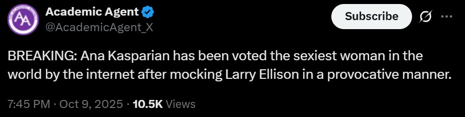 Academic Agent AA @AcademicAgent_X Subscribe BREAKING: Ana Kasparian has been voted the sexiest woman in the world by the internet after mocking Larry Ellison in a provocative manner. 7:45 PM - Oct 9, 2025 · 10.5K Views