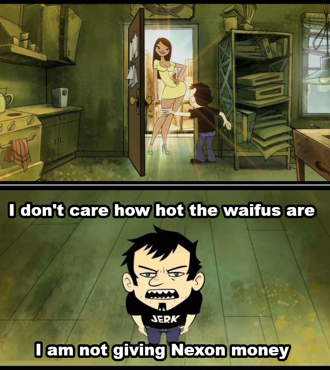 I don't care how hot the waifus are JERK I am not giving Nexon money