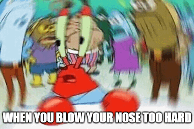 WHEN YOU BLOW YOUR NOSE TOO HARD
