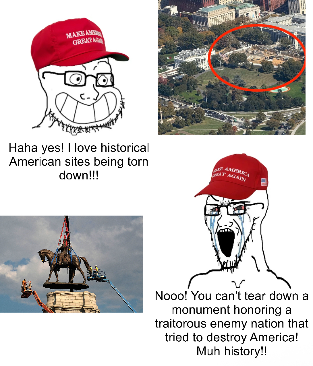 MAKE AMERI GREAT AGA Haha yes! I love historical American sites being torn down!!! MAKE AMERICA GREAT AGAIN Nooo! You can't tear down a monument honoring a traitorous enemy nation that tried to destroy America! Muh history!!