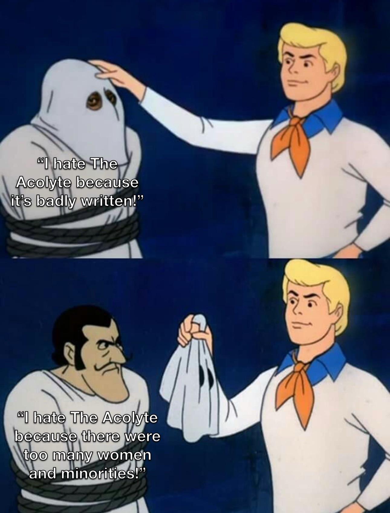 "I hate The Acolyte because it's badly written!" 56 Leal "I hate The Acolyte because there were too many women and minorities!"