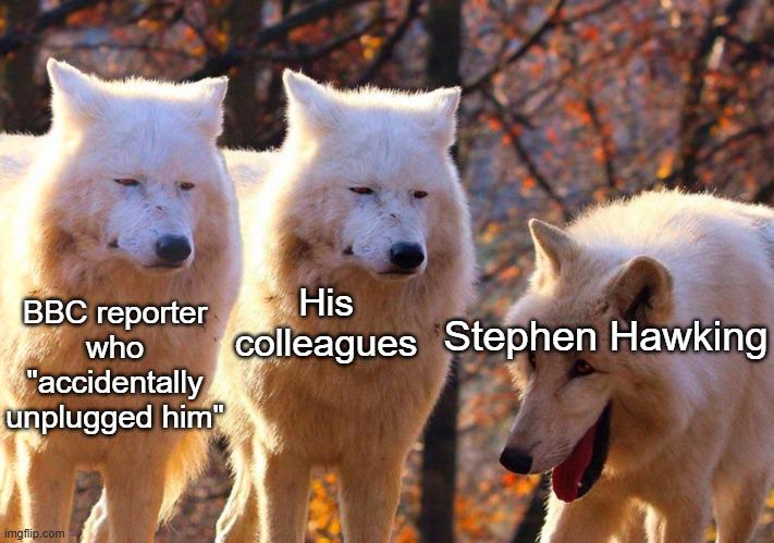 BBC reporter who "accidentally unplugged him His colleagues Stephen Hawking imgflip.com