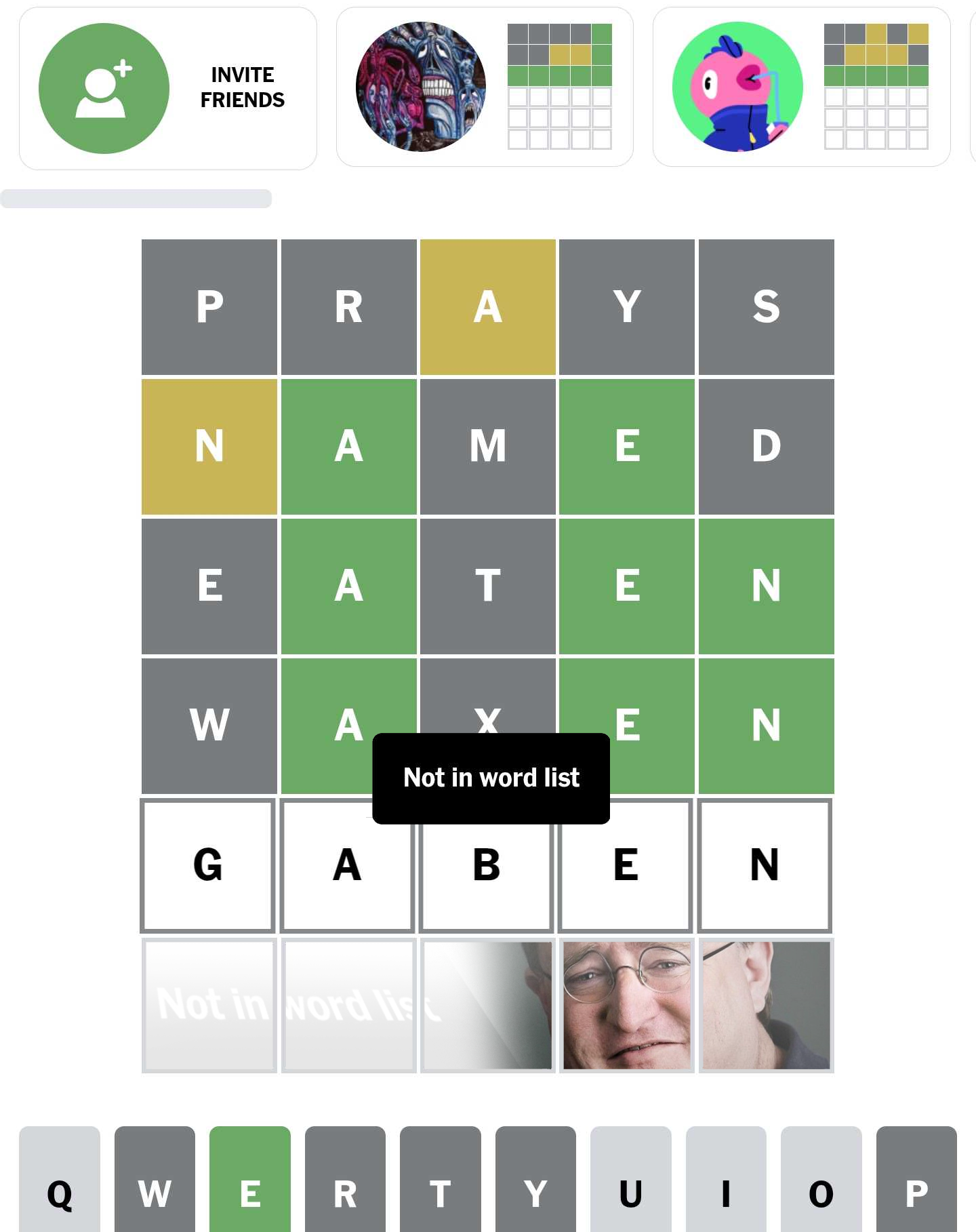 INVITE FRIENDS P R A Y S N A M E D E A T E N W A X E N Not in word list GA Not in Nord lis BEN Q W E R T Y U P