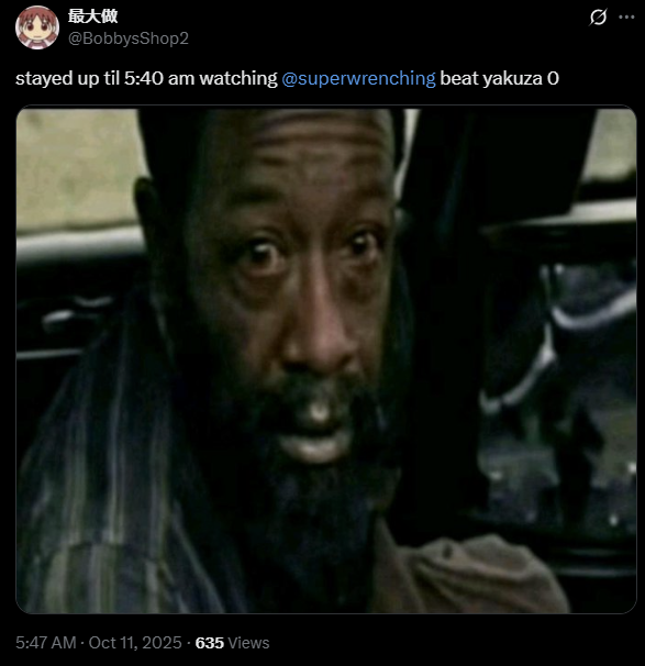 5:47 AM - Oct 11, 2025 635 Views 最大做 @BobbysShop2 stayed up til 5:40 am watching @superwrenching beat yakuza 0 Q