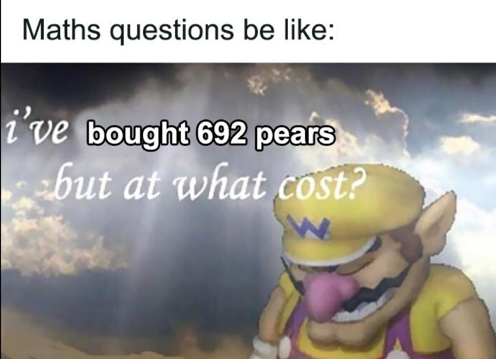 Maths questions be like: 've bought 692 pears but at what cost?