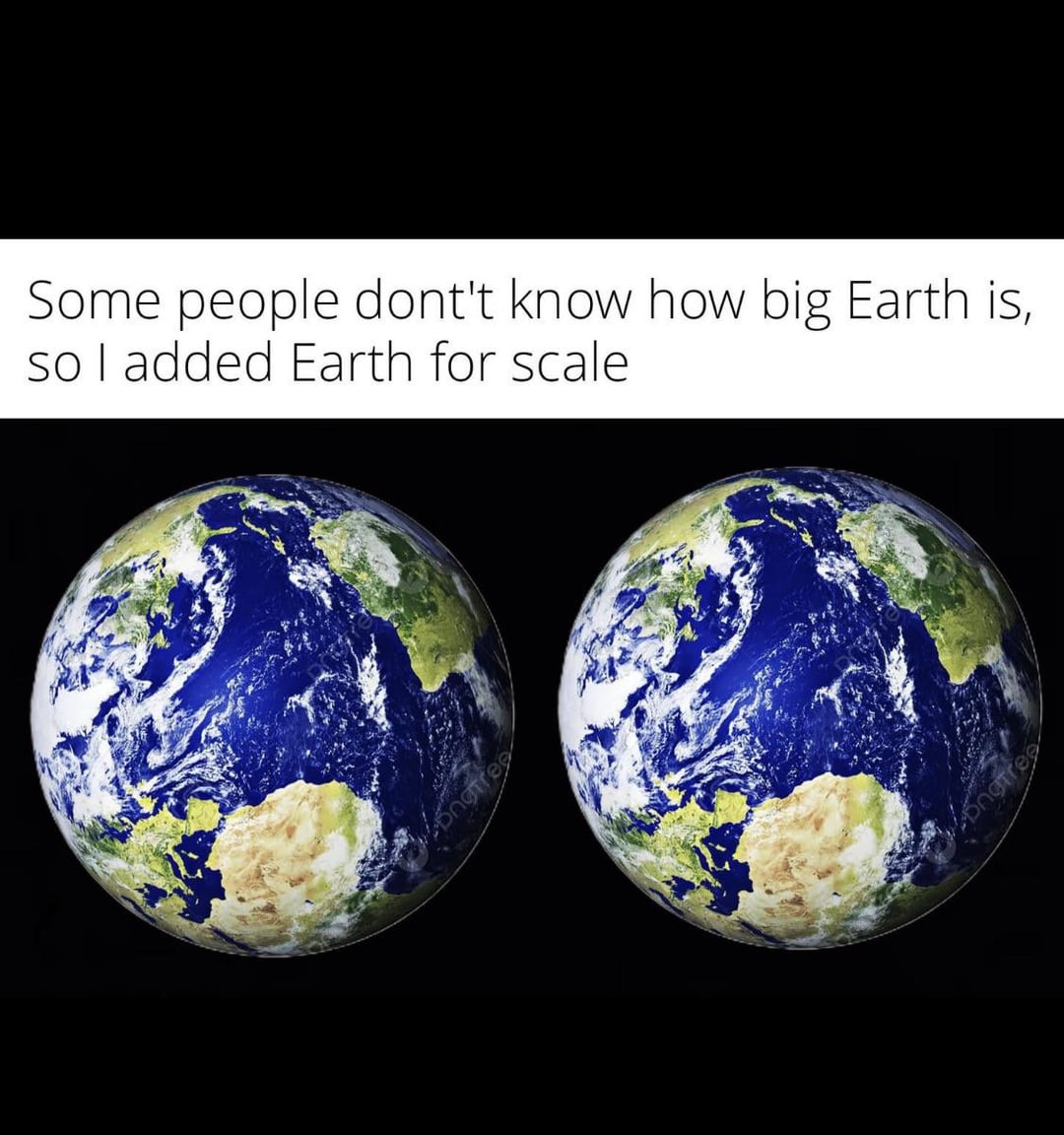 Some people dont't know how big Earth is, so I added Earth for scale Bngtree Bngtree