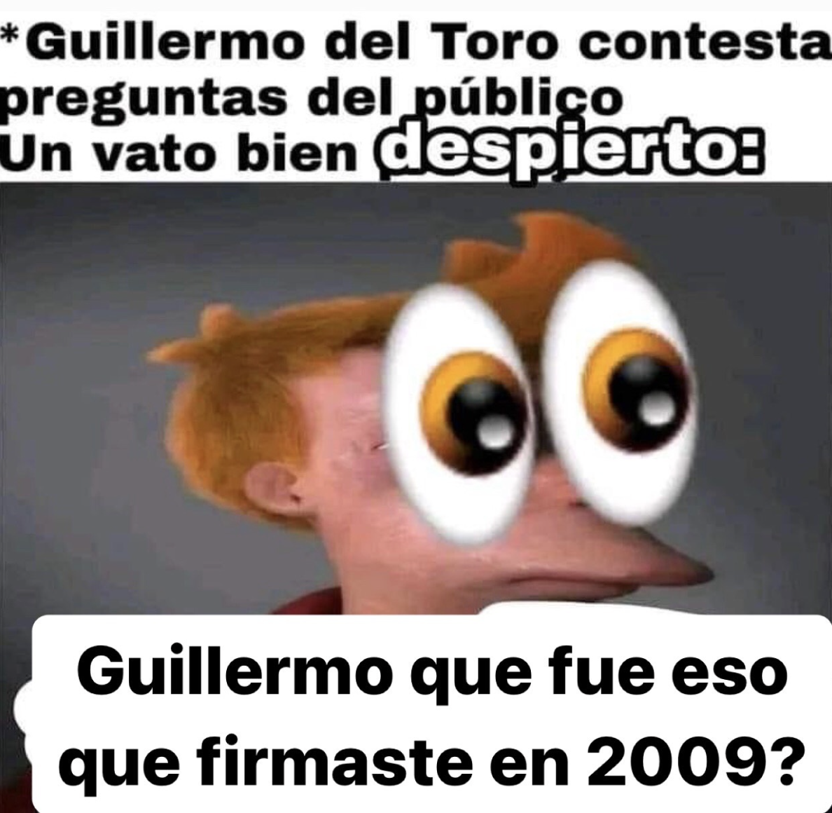 A Spanish language "meme":https://knowyourmeme.com/memes/memes showing a realistic Philip J. Fry from "_Futurama_":https://knowyourmeme.com/memes/subcultures/futurama with the Eyes Emoji 👀 and a caption calling him, "Un vato bien despiertos," meaning, "A wide awake guy."