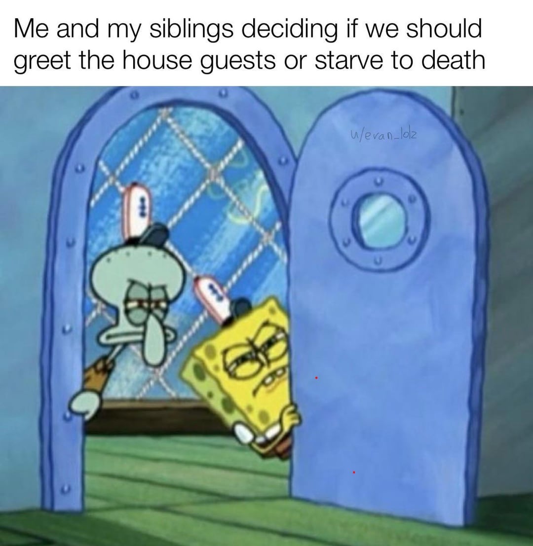 Me and my siblings deciding if we should greet the house guests or starve to death w/evan_lolz