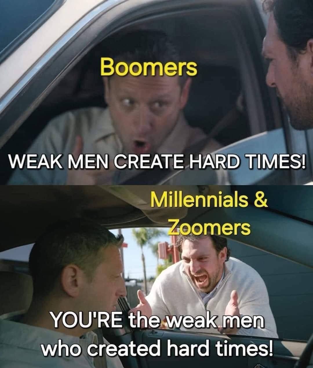 Boomers WEAK MEN CREATE HARD TIMES! Millennials & Zoomers YOU'RE the weak men who created hard times!