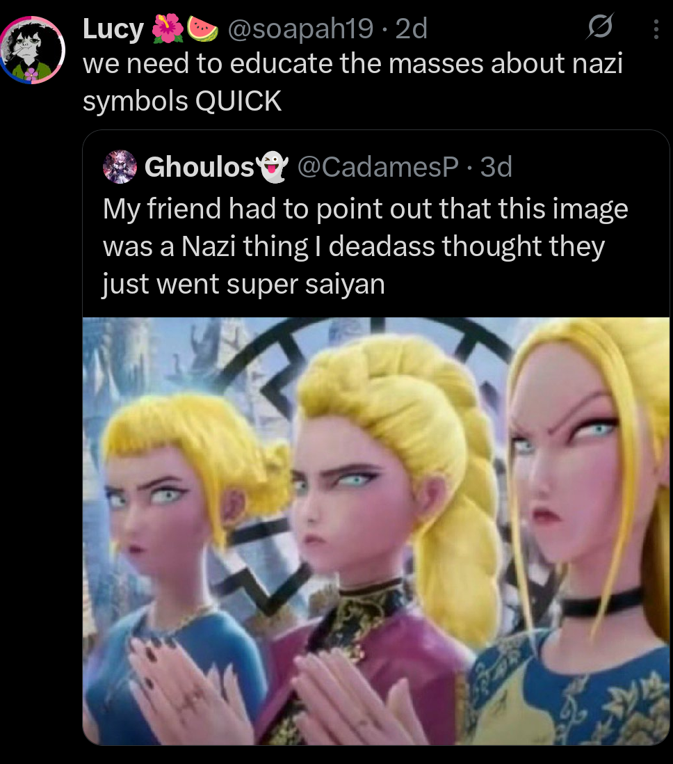Lucy @soapah19. 2d 0 we need to educate the masses about nazi symbols QUICK O Ghoulos@CadamesP 3d My friend had to point out that this image was a Nazi thing I deadass thought they just went super saiyan
