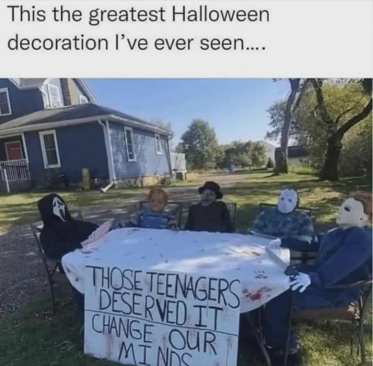 This the greatest Halloween decoration I've ever seen.... THOSE TEENAGERS DESERVED IT CHANGE OUR MINDS