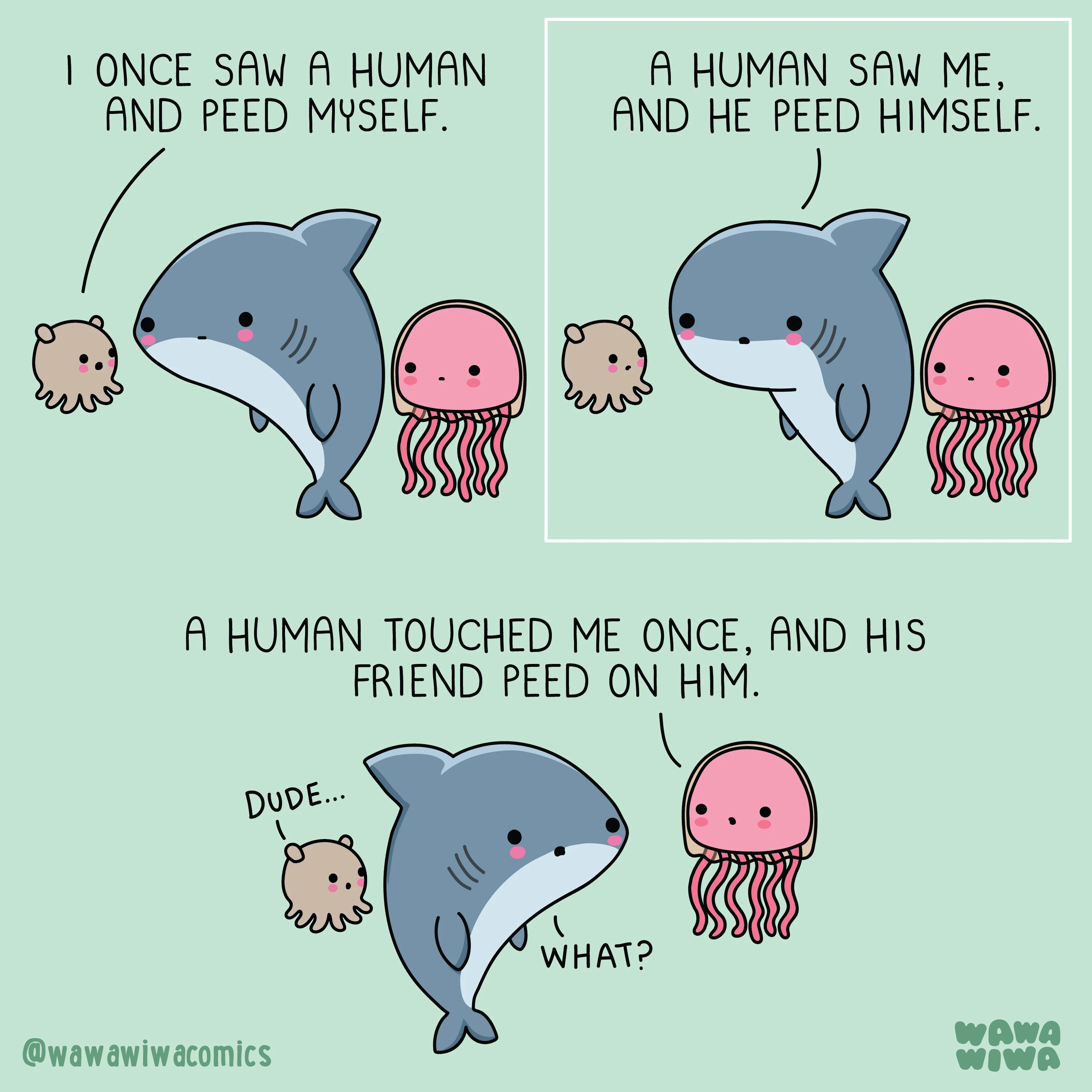 I ONCE SAW A HUMAN AND PEED MYSELF. A HUMAN SAW ME, AND HE PEED HIMSELF. A HUMAN TOUCHED ME ONCE, AND HIS FRIEND PEED ON HIM. DUDE... @wawawiwacomics 1 WHAT? WAWA WIWA