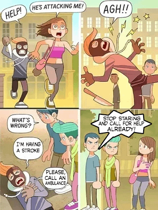 HELP! HE'S ATTACKING ME! AGH!! WHAT'S WRONG? I'M HAVING A STROKE PLEASE CALL AN AMBULANCE STOP STARING AND CALL FOR HELP ALREADY!