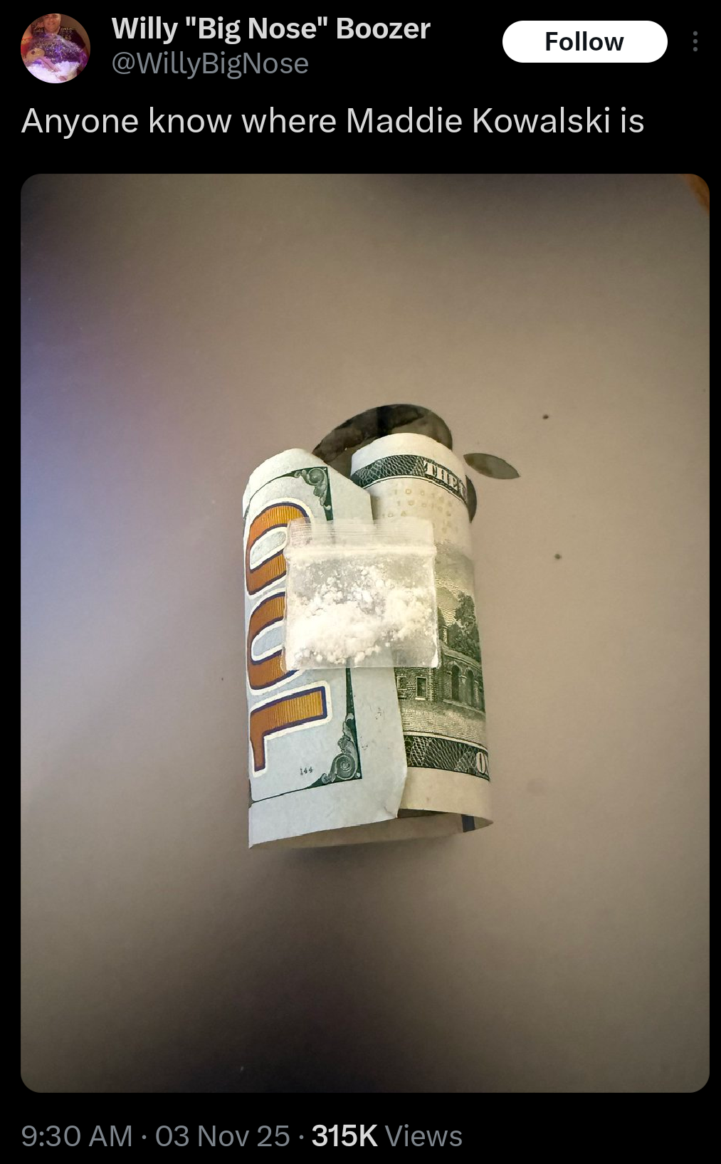 Willy "Big Nose" Boozer @WillyBigNose Follow Anyone know where Maddie Kowalski is JUL 144 THE 9:30 AM - 03 Nov 25 315K Views