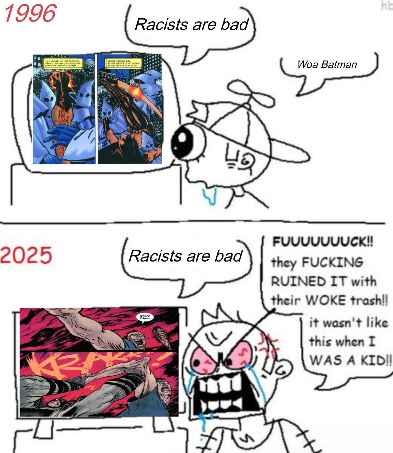 1996 OF COURSE, MY MOTIVATIONS AREN'T ENTIRELY SIMON PURE. EVERYONE NEEDS A HOBBY Racists are bad SOME PEOPLE PLAY TENNIS SOME PEOPLE PLAY POLO 42 2025 Racists are bad RA WHITE POW Woa Batman hb FUUUUUUUCK!! they F------ RUINED IT with their WOKE trash!! it wasn't like this when I WAS A KID!!