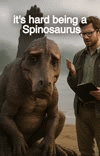 it's hard being a Spinosaurus