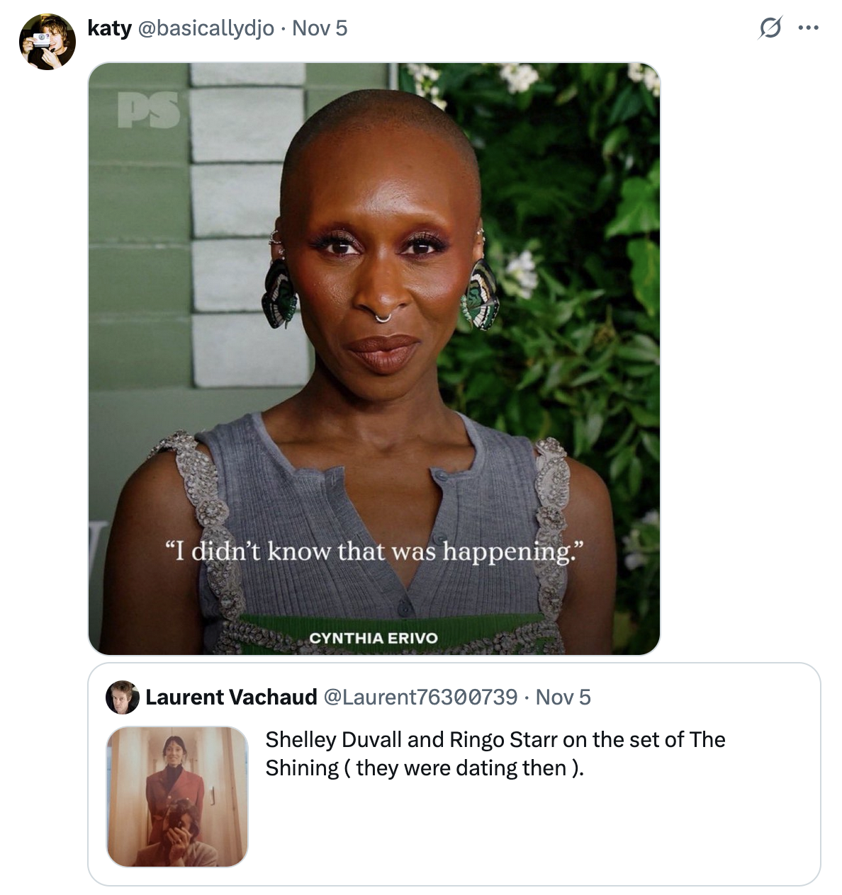 On November 5th, 2025, X user @basicallydjo posted the Cynthia Erivo "I didn't know that was happening," meme responding to a tweet that said Ringo Starr and Shelley Duvall dated during the filming of the film _The Shining_.