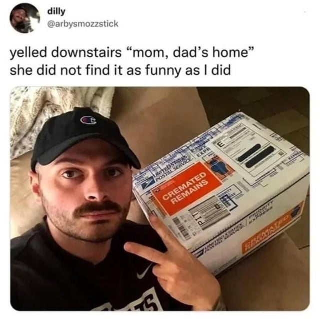 dilly @arbysmozzstick yelled downstairs "mom, dad's home" she did not find it as funny as I did UNITED STATES POSTAL SERVICE CREMATED REMAINS EXPR RESEALED