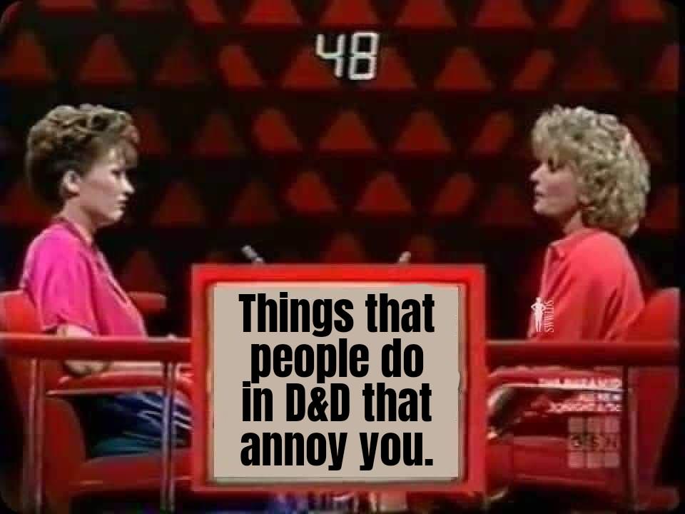 48 Things that people do in D&D that annoy you. SOTMAS NIGHT APME 367