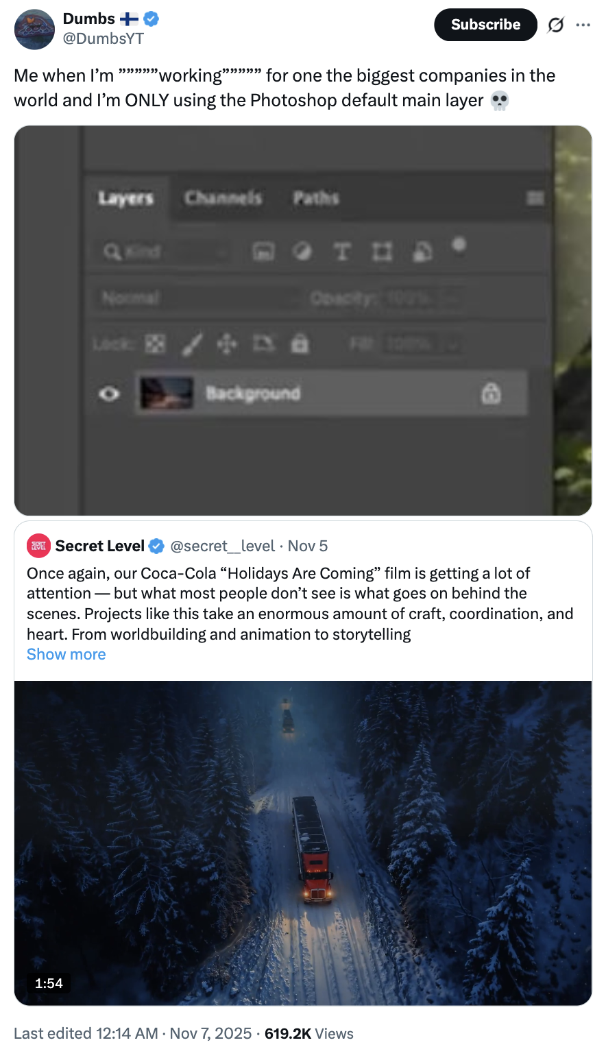 X user @DumbsYT tweeted, "Me when I’m ”””””working””””” for one the biggest companies in the world and I’m ONLY using the Photoshop default main layer 💀," in response to Secret Level's behind-the-scenes footage of making the Coca Cola holidays ad. 