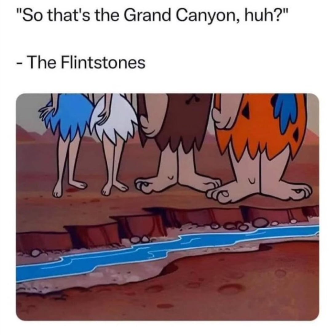 "So that's the Grand Canyon, huh?" - The Flintstones