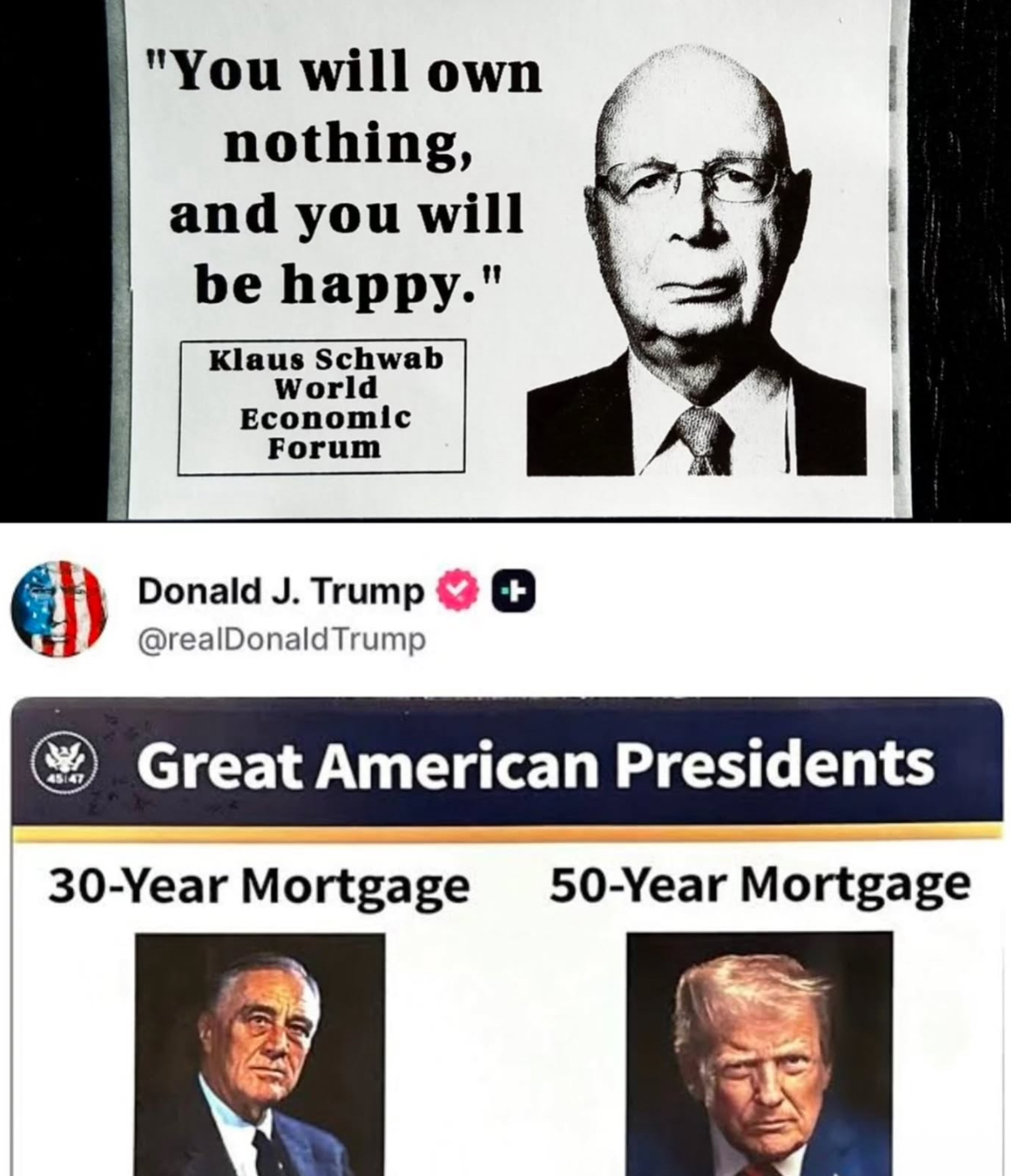 "You will own nothing, and you will be happy." Klaus Schwab World Economic Forum 45147 Donald J. Trump ++ @realDonaldTrump Great American Presidents 30-Year Mortgage 50-Year Mortgage