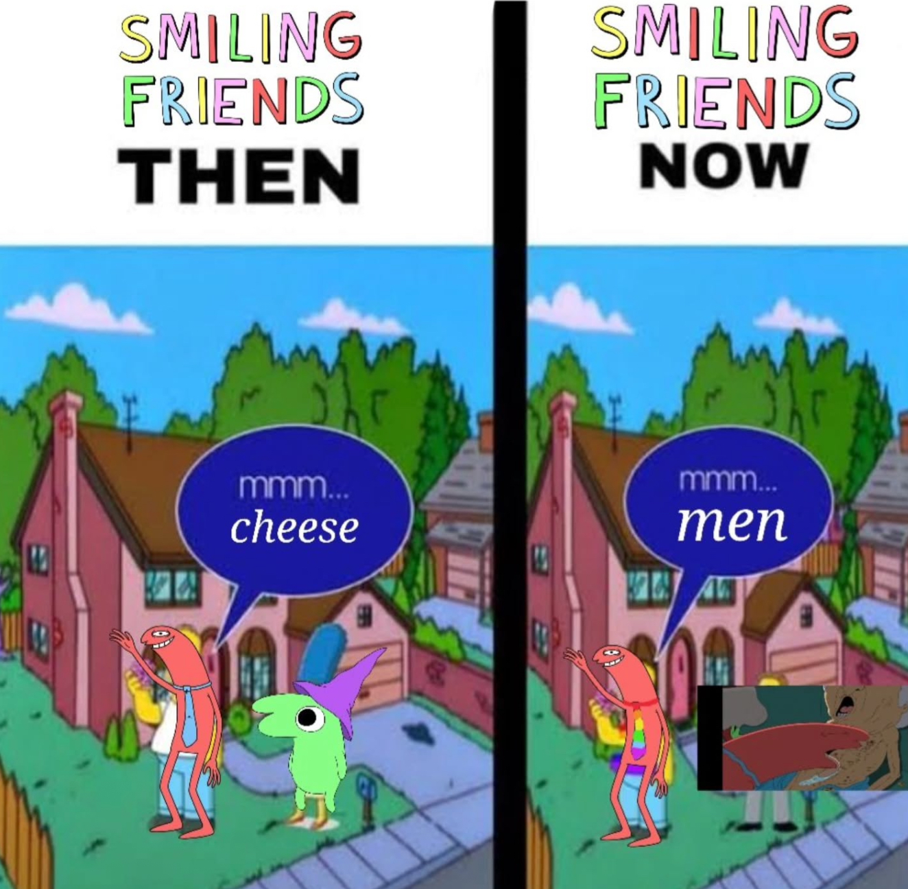 SMILING FRIENDS THEN SMILING FRIENDS NOW mmm... cheese mmm... men