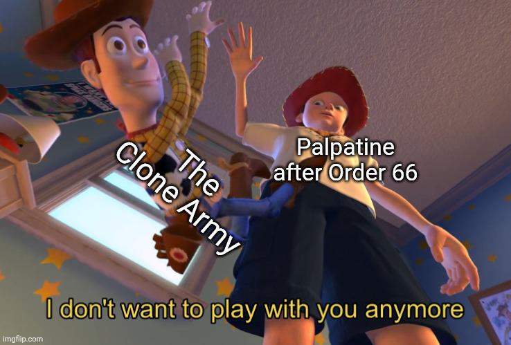 Palpatine after Order 66 The Clone Army imgflip.com I don't want to play with you anymore